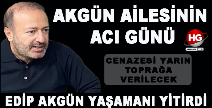 AKGÜN AİLESİNİN ACI GÜNÜ