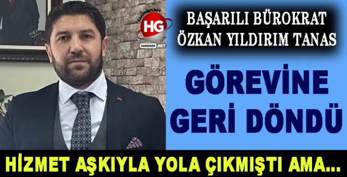 BAŞARILI BÜROKRAT GÖREVİNE GERİ DÖNDÜ