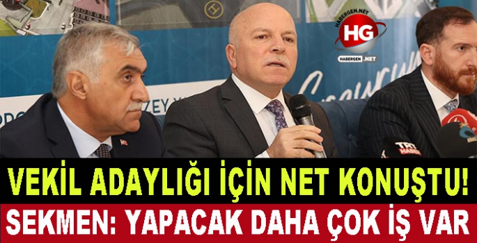 BAŞKAN SEKMEN, VEKİL ADAYLIĞI İÇİN NET KONUŞTU