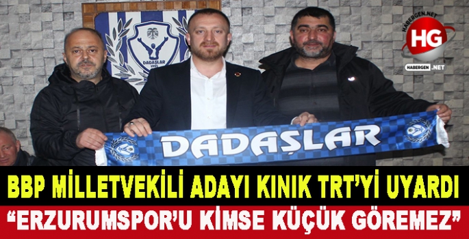 BBP ADAYI İBRAHİM KINIK: KİMSE ERZURUMSPOR'U KÜÇÜK GÖREMEZ