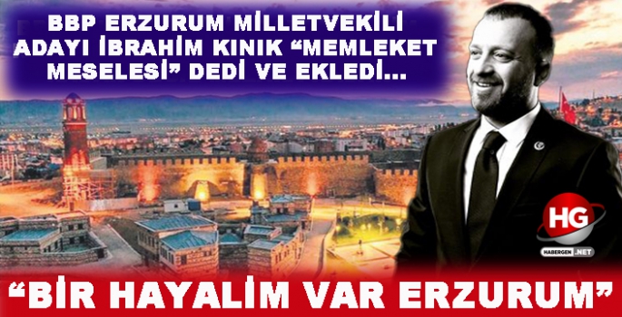 BBP MİLLETVEKİLİ ADAYI KINIK: BİR HAYALİM VAR ERZURUM!