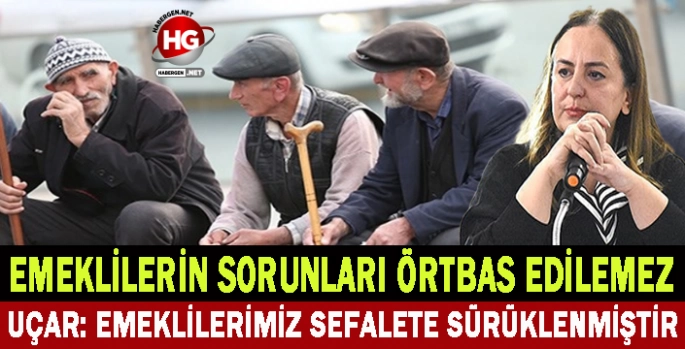EMEKLİLERİN SORUNLARI ÖRTBAS EDİLEMEZ