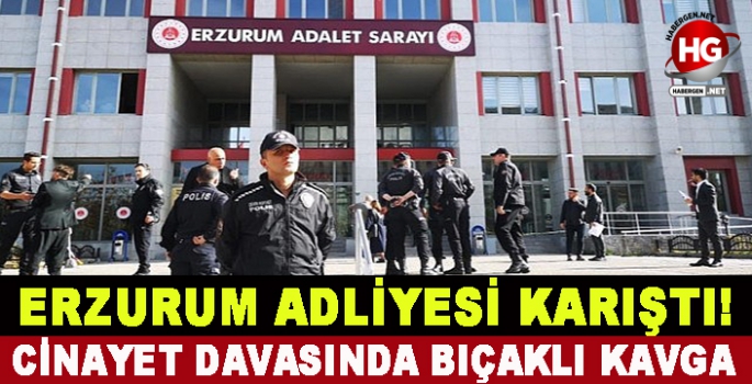 ERZURUM ADLİYESİ KARIŞTI!