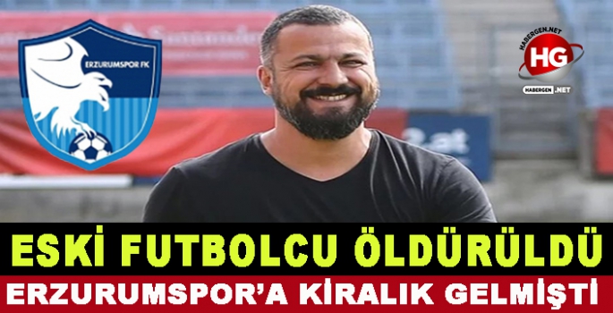 ESKİ FUTBOLCU ÖLDÜRÜLDÜ