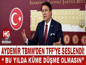 AYDEMİR, TBMM'DEN TFF'YE SESLENDİ!