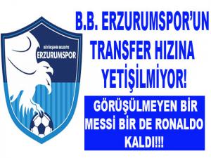 B.B. ERZURUMSPOR'UN TRANFSERDE HIZINA YETİŞİLMİYOR!