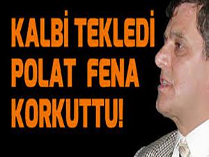 CEMAL POLAT KALP KRİZİ GEÇİRDİ 