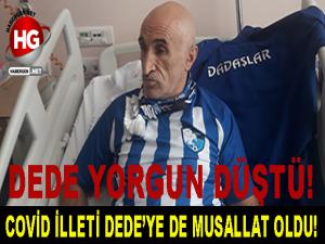 COVİD İLLETİ DEDE'YE DE MUSALLAT OLDU! 