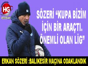 ERKAN SÖZERİ :BALIKESİR MAÇINA ODAKLANDIK