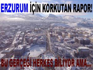 ERZURUM İÇİN KORKUTAN RAPOR!