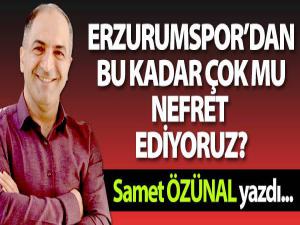 ERZURUMSPOR'DAN NEFRET Mİ EDİYORUZ?