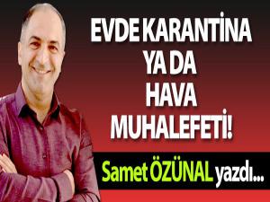 EVDE KARANTİNA YA DA HAVA MUHALEFETİ