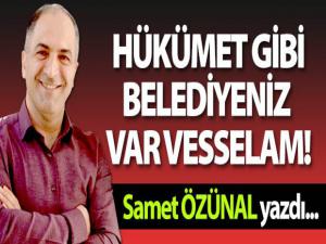 HÜKUMET GİBİ BELEDİYENİZ VAR VESSELAM!