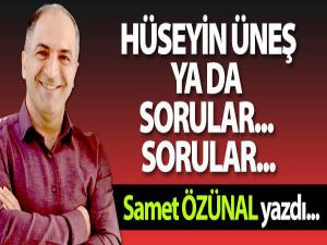 HÜSEYİN ÜNEŞ VE SORULAR SORULAR?