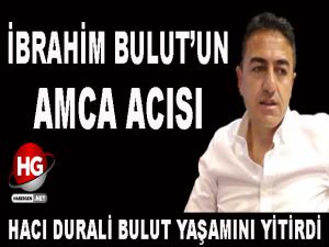 İBRAHİM BULUT'UN AMCA ACISI