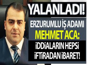 İŞ ADAMI MEHMET ACA İDDİALARI YALANLADI!