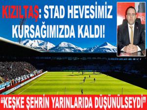 KIZILTAŞ: STAD HEVESİMİZ KURSAĞIMIZDA KALDI!