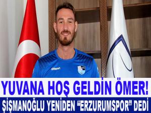 ÖMER ŞİŞMANOĞLU YENİDEN ERZURUMSPOR'DA 