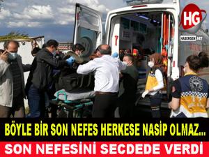 SON NEFESİNİ SECDEDE VERDİ