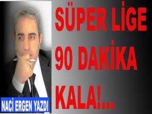 SÜPER LİGE 90 DAKİKA KALA!