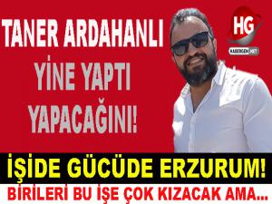 TANER ARDAHANLI YİNE YAPTI YAPACAĞINI!