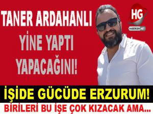 TANER ARDAHANLI YİNE YAPTI YAPACAĞINI!