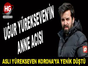 UĞUR YÜREKSEVEN'İN ANNE ACISI