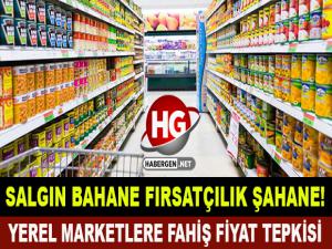 YEREL MARKETLERE FAHİŞ FİYAT TEPKİSİ