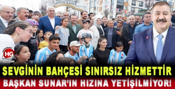 BAŞKAN SUNAR'IN HIZINA YETİŞİLMİYOR