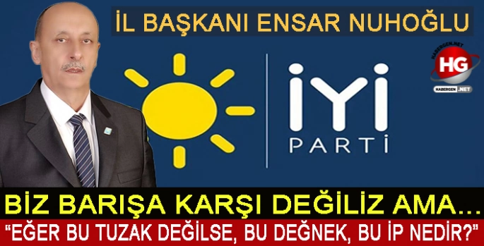 NUHOĞLU:BARIŞA KARŞI DEĞİLİZ AMA...