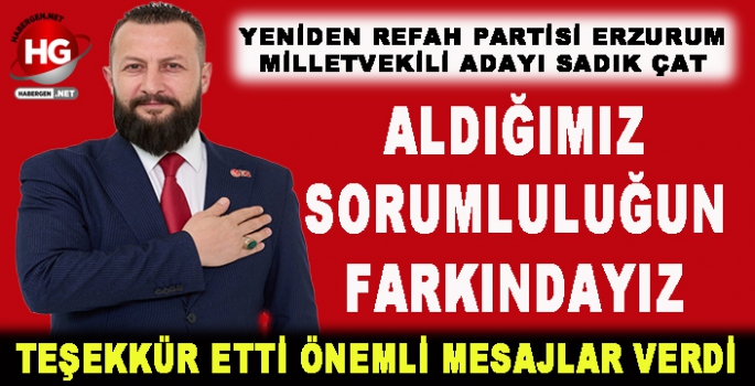 SADIK ÇAT: ALDIĞIMIZ SORUMLULUĞUN FARKINDAYIZ