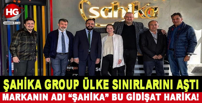 ŞAHİKA GROUP ÜLKE SINIRLARINI AŞTI