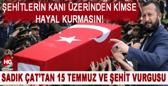 ŞEHİTLERİN KANI ÜZERİNDEN KİMSE HAYAL KURMASIN!