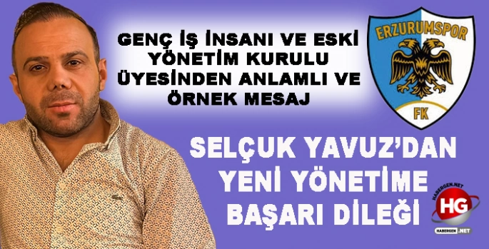 SELÇUK YAVUZ'DAN YENİ YÖNETİME BAŞARI DİLEĞİ