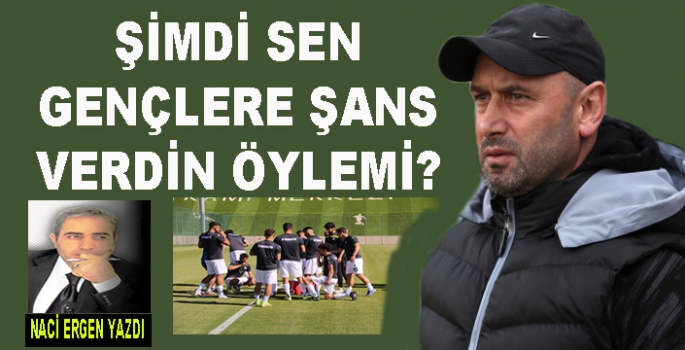 ŞİMDİ SEN GENÇLERE ŞANS VERDİN ÖYLEMİ?