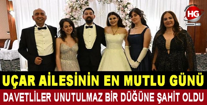 UÇAR AİLESİNİN EN MUTLU GÜNÜ
