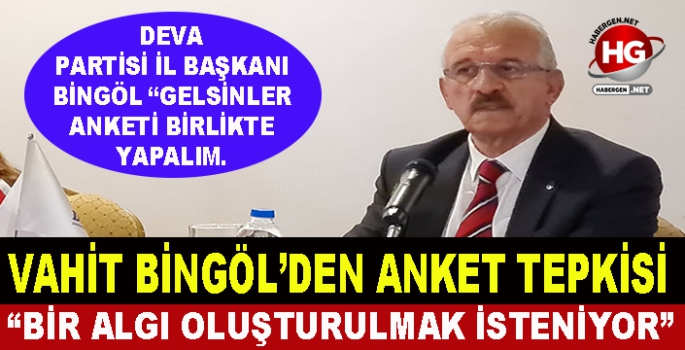 VAHİT BİNGÖL'DEN ANKET TEPKİSİ