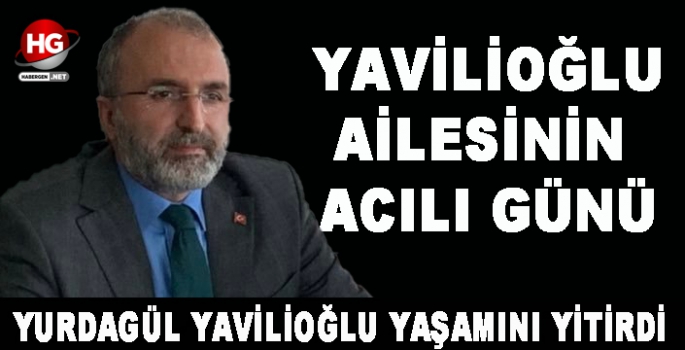 YAVİLİOĞLU AİLESİNİN ACI GÜNÜ