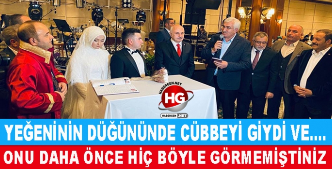 YEĞENİNİN DÜĞÜNÜNDE CÜBBEYİ GİYDİ VE....